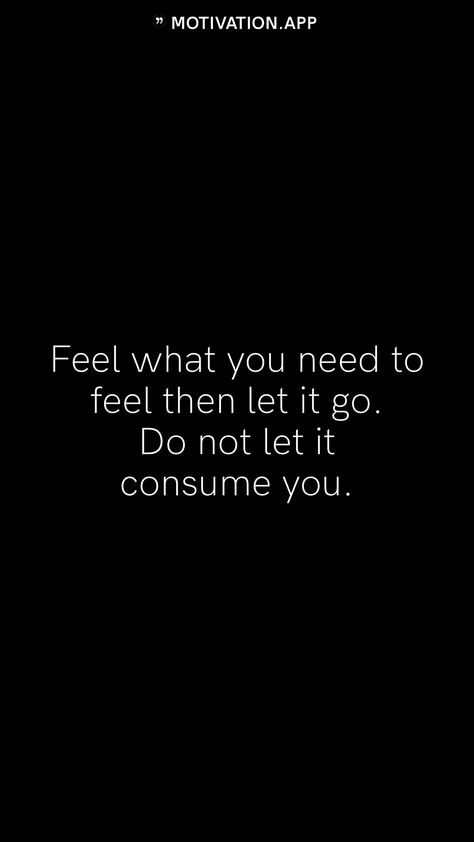 Dont Let It Get To You Quotes, Let It Out Quotes Feelings, Feel Your Feelings Then Let Them Go, Feel What You Need To Feel And Let It Go, Let Things Be Quotes, When You Feel Low Quotes, Nobody Knows What You Go Through, Just Let It Go Quotes, Feeling Let Down Quotes