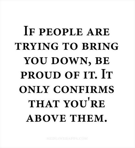 If people are trying to bring you down. Be proud of it. Proud Of You Quotes, Down Quotes, Love Me Quotes, People Quotes, New Quotes, Be Proud, A Quote, Words Of Encouragement, True Words