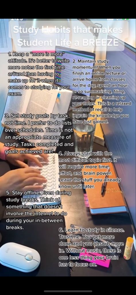 Study Habits That Make Student Life A Breeze 1. Keep a “more is more” attitude. It’s better to write more notes the first time around than having to make up for it when it comes to studying for your exam. 2. Maintain study momentum! When you finish an online lecture or arrive home from classes for the day, spend an hour or so summarizing, filing, re-reading or cleaning up your notes. This is a relaxed method of recall to help you ingrain the knowledge you have just gained. 3. Set study goal Summary Ideas, Last Exam, Aesthetic Routines, How To Study Physics, Exam Study Tips, Study Tips For Students, High School Survival, Study Session, Study Techniques