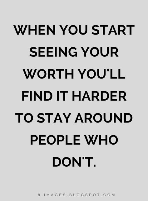 Quotes When you start seeing your worth you'll find it harder to stay around people who don't. When You Start Seeing Your Worth Quotes, If You Dont See My Worth Quotes, Stay Quotes, Know Your Worth Quotes, Goodbye Quotes, Single Quotes Funny, Words To Live By Quotes, Wednesday Quotes, And So It Begins