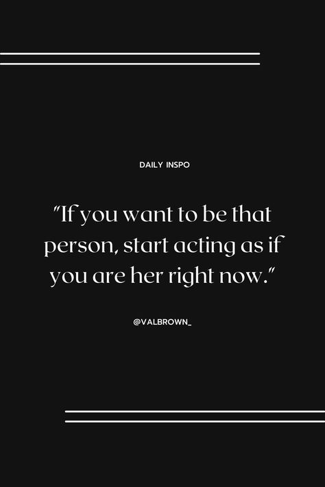 Doing Something You Dont Want To Do Quotes, Be Your Future Self Now, Becoming The Person I Want To Be, Start Acting Like The Person You Want To Be, Show Up As The Person You Want To Be, Be Who You Want To Be, Act Like The Person You Want To Be, Be The Person You Want To Become, Act Like The Person You Want To Become