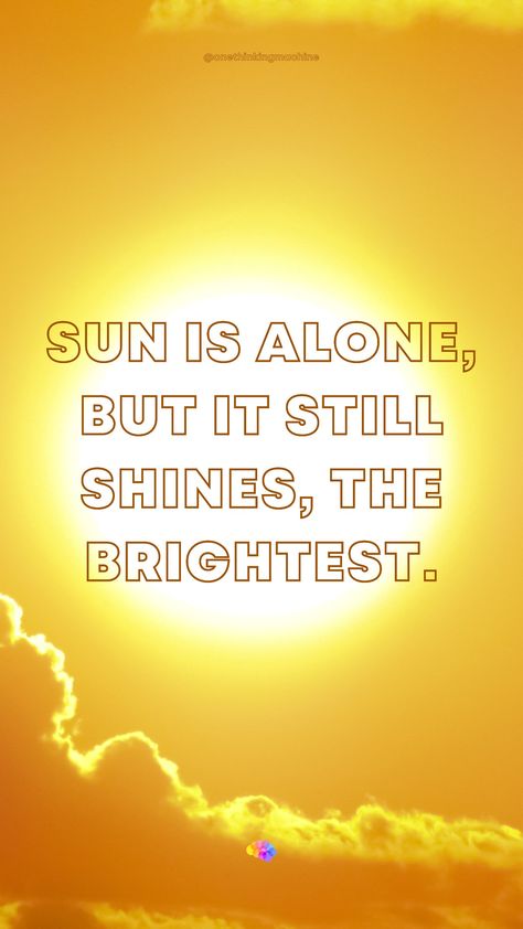 Sun Is Alone But Still Shines, Inspiration Quotes, Be Still, The Sun, Inspirational Quotes, Sun, Quotes, Quick Saves