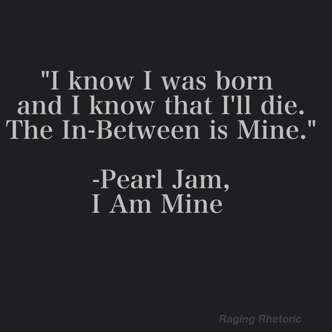 PEARL JAM: NEVER STOPPED ROCKIN’ http://punkpedia.com/news/peal-jam-never-stopped-rockin-6683/ Pearl Jam Quotes Lyrics, Grunge Song Lyrics, Eddie Vedder Quotes, Tattoo Quotes Men, Pearl Jam Quotes, Pearl Jam Art, Pearl Jam Lyrics, I Am Mine, Quotes Men