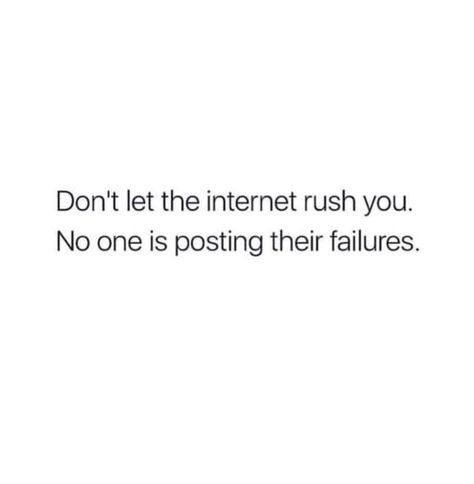 don't let the internet rush you. No one is posting their failures. Motivational inspirational quote. Picture Quote, Vie Motivation, Inspiring Quotes About Life, Real Quotes, Social Media Quotes, Pretty Words, The Words, True Quotes, Don't Let