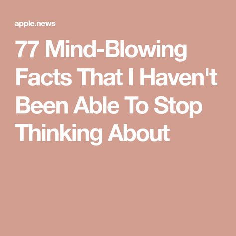 77 Mind-Blowing Facts That I Haven't Been Able To Stop Thinking About Questions That Make You Think Mind Blown, Did You Know Facts Mind Blown Funny, Crazy Facts Mind Blowing Funny, Thought Provoking Quotes Mind Blown, Weird Facts Mind Blown Creepy, Cool Facts Mind Blowing, Did You Know Facts Mind Blown, Weird Things To Think About, Crazy Facts Mind Blowing