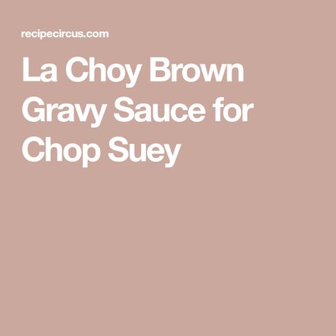 Chinese Brown Gravy Recipe, La Choy Chop Suey Recipe, Gravy Sauce Recipe, Chop Suey Recipe, Brown Gravy Recipe, Beef Sauce, Chow Mein Noodles, Brown Sauce, Chop Suey