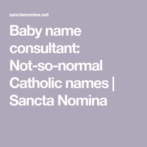 Baby name consultant: Not-so-normal Catholic names | Sancta Nomina Last Names As First Names, Catholic Baby Names, Catholic Names, Last Names, Baby Name, Girl Names, Kid Names, First Names, Baby Names