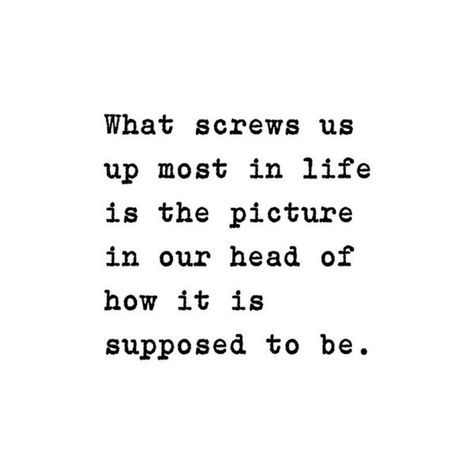 What screws us up most in life is the picture in our head of how it is suppose to be. Quotable Quotes, A Quote, Typewriter, Beautiful Quotes, The Words, Great Quotes, Quotes Deep, Inspirational Words, Cool Words