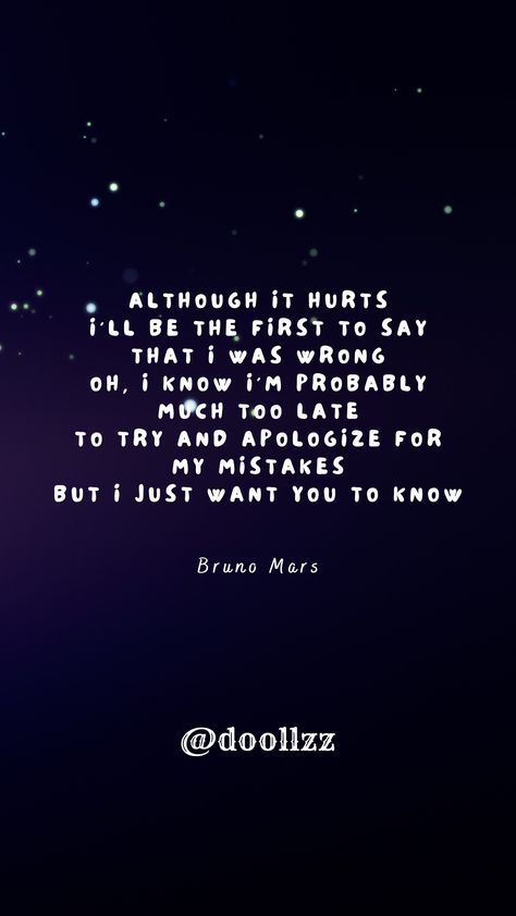 Although it hurts, I'll be the first to say that I was wrong, Oh, I know I'm probably much too late, To try and apologize for my mistakes, But I just want you to know
- Bruno Mars I Was Wrong Quotes, Negative Quotes, Wrong Quote, Negativity Quotes, Aa Quotes, Words That Describe Me, We Found Love, Life Questions, Mixed Feelings Quotes