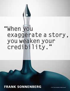 Quotes Sayings and Affirmations  When you exaggerate a story you weaken your credibility.  Frank Sonnenberg #Credibility #Trust Healing Hearts, Fabulous Quotes, Wise Person, People Skills, Educational Leadership, Character Education, Toxic People, Intentional Living, Psychology Facts