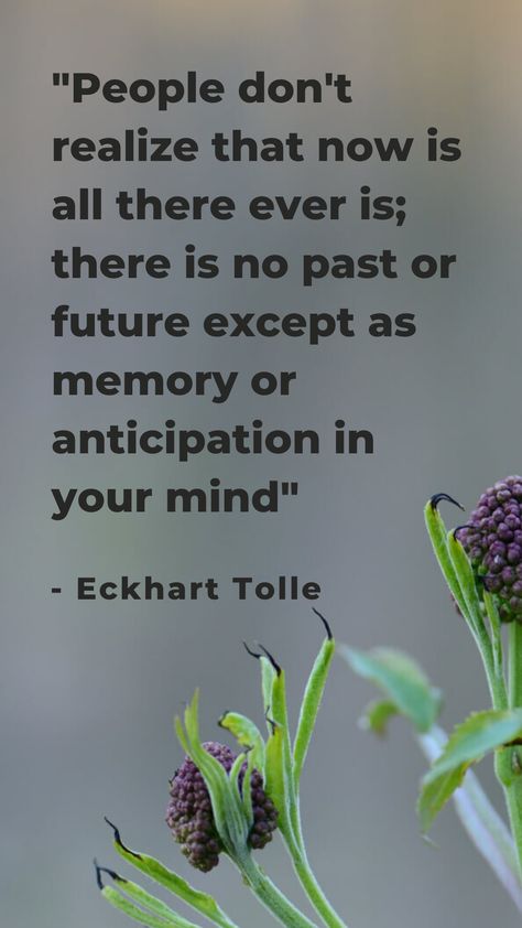 "People don't realize that now is all there ever is; there is no past or future except as memory or anticipation in your mind" - Eckhart Tolle  #eckharttollequotes #eckharttolle #eckhart #powerofnow #spiritualquotes #spiritualteachings Eckart Tolle Quotes, The Power Of Now Eckhart Tolle, Ekhart Tolle Quotes Power Of Now, Pain Body Eckhart Tolle, A New Earth Quotes Eckhart Tolle, Eckart Tolle, Eckhart Tolle Quotes, Now Quotes, Eckhart Tolle