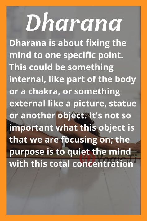 Dharana
Dharana is about fixing the mind to one specific point. This could be something internal, like part of the body or a chakra, or something external like a picture, statue or another object. It's not so important what this object is that we are focusing on; the purpose is to quiet the mind with this total concentration

The goal of dharana is to bind your consciousness to our particular idea, part, or object. Dharana Quotes, Dharana Yoga, Yoga Intentions, Eight Limbs Of Yoga, Class Themes, Yoga Themes, Yoga Inspiration Quotes, Yoga Guide, Yoga Lessons