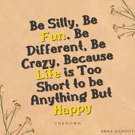 Happy Life, Life Chnaging Inspiring Quotes. Life’s Too Short To Be Anything But Happy, Enjoy Life Quotes Happiness Fun, Be Silly Quotes, Happy Thoughts Funny, Happy Times Quotes, I Am Happy Quotes, Flow Quotes, Happy Motivational Quotes, Notebook Idea