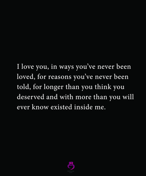 I love you, in ways you’ve never been
loved, for reasons you’ve never been
told, for longer than you think you
deserved and with more than you will
ever know existed inside me.
#relationshipquotes #womenquotes Never Not Love You, Just Because I Love You Doesn't Mean, I Never Loved Someone The Way I Love You, I’ve Never Stopped Loving You, I Will Never Not Love You, I Will Search For You In Every Lifetime, I Understand You, I Loved You More Than You Will Ever Know, Will You Still Love Me When Im No Longer