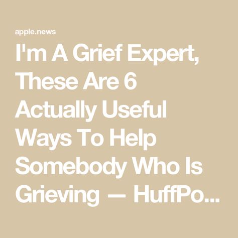 I'm A Grief Expert, These Are 6 Actually Useful Ways To Help Somebody Who Is Grieving — HuffPost How To Help Someone Grieve, Helping Someone Grieve, Griefing Your Grandpa, How To Comfort Someone, Bereaved Mothers, Dealing With Loss, Losing Someone, It's Hard, Helping Others