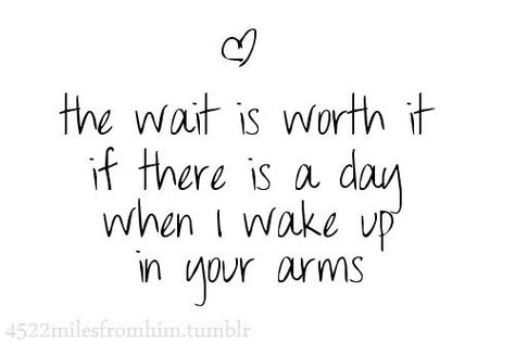 I Would Wait A Lifetime For You, You Were Worth The Wait Quotes, Quotes Distance, Anything For You, In Your Arms, E Mc2, Crush Quotes, What’s Going On, Hopeless Romantic