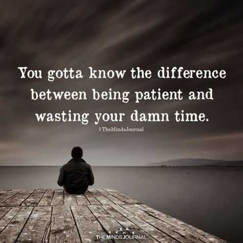 You Gotta Know The Difference Waisted Time Quotes, Am I Wasting My Time With Him, Time To Do Me Quotes, Waisting Your Time Quotes People, When I Give You My Time Quotes, Time Wasted Quotes Relationships, Know The Difference Quotes, My Time Quote, They Knew What They Were Doing