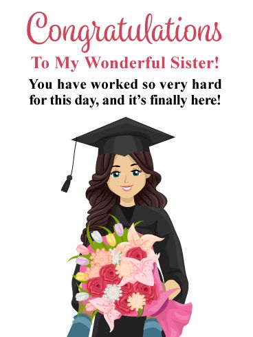 If your sister is graduating this year, let her know you are thinking of her with this thoughtful graduation card. This graduate is being presented with beautiful flowers, and she certainly deserves them, and so does your sister! The card’s message will remind your sister of how very hard she has worked for this big day. So congratulate your sister the right way with this awesome greeting card today! Wish For Graduation Day, Graduation Wishes For Sister, Graduation Wishes Messages For Sister, Graduation Greetings Messages, Greeting Card Congratulation, Graduation Messages Congratulations, Congratulations For Your Graduation, Graduation Congratulations Message, Happy Graduation Card