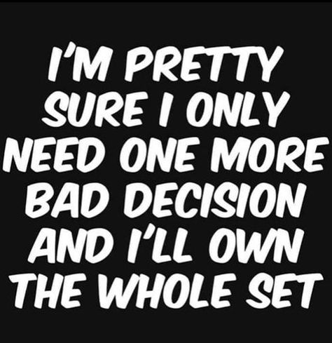 I'm pretty sure I only need one more Bad Decision and I'll own the whole set! Bad Choices Quotes, Im The Best, Bad Choices, Fb Quote, Choices Quotes, Types Of Humor, Bad Decisions, Images And Words, Funny Quotes About Life