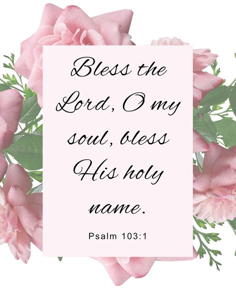 Printable Psalm 103:1, Bless the Lord, O my soul, bless His holy name. Bright pink roses make a beautiful background for this inspirational verse. Bless The Lord Oh My Soul, Psalm 103 5, Bright Pink Roses, Oh My Soul, Psalm 103, O My Soul, Pure Heart, Book Of Psalms, Inspirational Verses