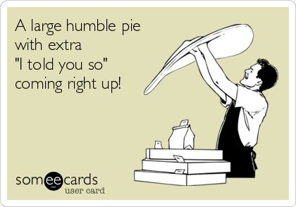 A large humble pie with extra 'I told you so' coming right up! I Told You So Meme Funny, I Told You So Quotes Funny, Humble Pie Quotes, I Told You So, Laugh Factory, Humble Pie, Funny Friendship, Friendship Humor, Retro Funny