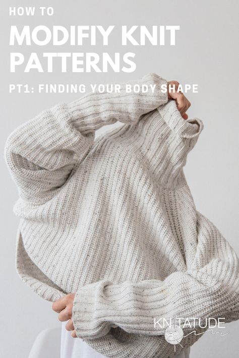 HOW TO MODIFY KNIT PATTERNS: PART 1 - FINDING YOUR BODY SHAPE — Knitatude Knitting Hacks, Knitting Tips, Felted Slippers, How To Knit, Sweater Knitting Patterns, Knitting Tutorial, Free Knitting Pattern, Knitting Techniques, Crochet Knitting