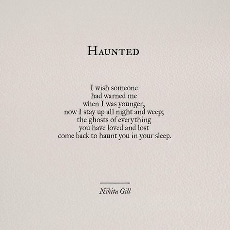 I wish someone had warned me when I was younger, now I stay up all night and weep; the ghosts ofeverything you have loved and lost come back to haunt you in your sleep. Nikita Gill - ) Nikita Gill, Poetry Words, Poem Quotes, A Poem, Poetry Quotes, True Words, Pretty Words, The Sound, Thoughts Quotes