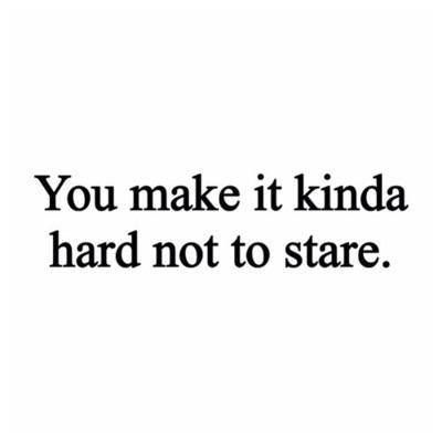 you make it kinda hard not to stare. Staring Quotes, Save Me Quotes, Got Quotes, Teen Quotes, Random Thoughts, About Love, Thank God, Relatable Quotes, Be Yourself Quotes