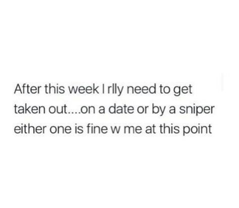 after this week i really need to be taken out.. on a date or by a sniper, either one is fine with me at this point Night Out Quotes, Date Night Quotes, Af Quotes, Corny Quotes, Be Like Meme, Need Quotes, Love Sarcasm, Words That Describe Me, Outing Quotes