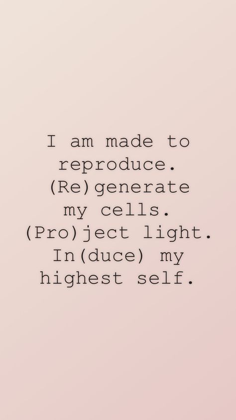 I am made to reproduce. (Re)generate my cells. (Pro)ject light. In(duce) my highest self. From the I am app: https://iamaffirmations.app/download My Highest Self, Highest Self, Gems