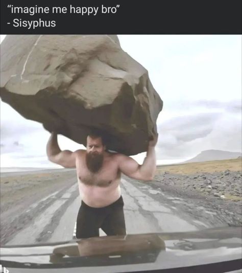 Imagine sisyphus happy Sisyphus Prime, One Must Imagine Sisyphus Happy, Sisyphus Happy, Literally Me, Sketch Book, Memes, Quick Saves