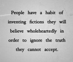 People have a habit of inventing fictions they will believe wholeheartedly in order to ignore the truth they cannot accept. A Quote, The Words, Great Quotes, Mantra, The Truth, Wise Words, A Black, The Well, Favorite Quotes