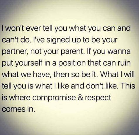 I'm your partner, not your parent. I won't ever tell you what to do, but I will tell you what I'm not ok with. That's where respect comes in. If you choose to disrespect me and our relationship, that's on you. But don't act surprised when our relationship fails because of it. Meaningful Quotes, The Words, Great Quotes, Wisdom Quotes, True Quotes, Relationship Advice, Relationship Quotes, Words Quotes, Wise Words