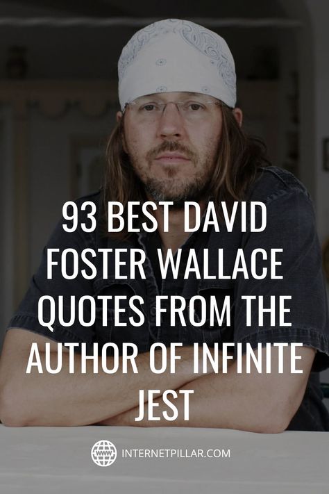 93 Best David Foster Wallace Quotes from the Author of Infinite Jest - #quotes #bestquotes #dailyquotes #sayings #captions #famousquotes #deepquotes #powerfulquotes #lifequotes #inspiration #motivation #internetpillar Infinite Jest Quotes, David Foster Wallace Tattoo, Jeff Foster Quotes, William Wallace Quotes, Rachel Carson Quotes, David Foster Wallace Quotes, Richard Dawkins Quote, The Brave One Movie Jodie Foster, David Foster Wallace