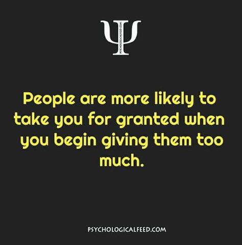 people are more likely to take you for granted when you begin giving them too much. When You Give Too Much Quotes, People Take You For Granted, Give Too Much, Physiological Facts, Psychology Says, Psychology Fun Facts, Psychology Quotes, Psychology Facts, Life Facts