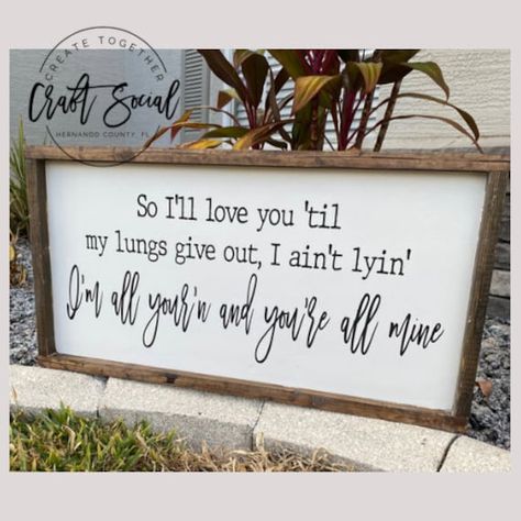 This sign would be a great addition to above the bed! Can accommodate special requests or other lyrics! Measures approx. 14x26 Stained framing, white background, black lettering paint. All paint, NO vinyl! Rustic style sign including unique characteristics. No two signs will be exactly identical. Ill Love You Till My Lungs Give Out Sign, Country Lyric Signs, Song Lyrics Signs Wall Art, Romantic Sign Above Bed, I Love You More Sign Above Bed, Country Wedding Signs, Song Lyric Signs, Country Love Songs, Heart Warming Quotes