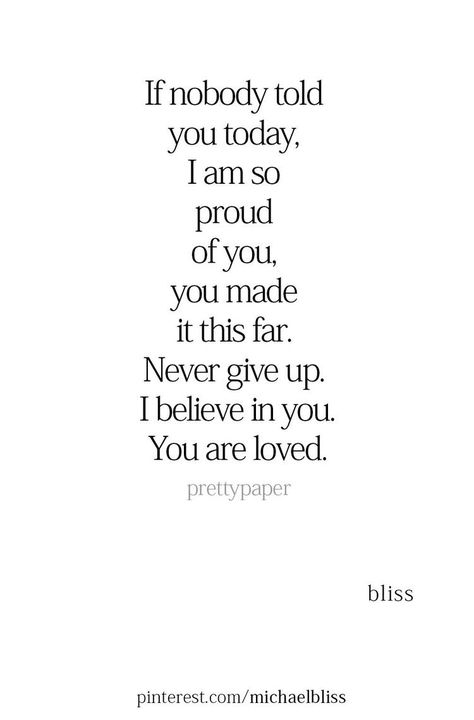 Be Great Today Quotes, I Am Here For You Quotes No Matter What, Proud If You Quotes, You Got Me Quotes, You Can Only Try So Much Quotes, If Nobody Told You Today Quotes, I Believe In You Quotes For Him Encouragement, Proud Of You Friend, I Believe In Me Quotes