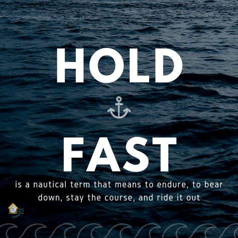 Hold fast is a nautical term that means to endure, to bear down, stay the course, and ride it out. - RCI Plus Topsail Quotes For Married Couples, Oyster Farming, Sailor Quotes, Nautical Terms, Nautical Quotes, He Leadeth Me, Stay The Course, Merchant Marine, Hold Fast