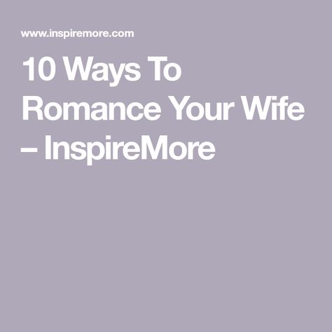 10 Ways To Romance Your Wife – InspireMore Romance Your Wife, How To Be Romantic, Self Fulfilling Prophecy, Love Your Wife, Love Express, Flowers Delivered, The Spark, How Do I Get, Try Harder