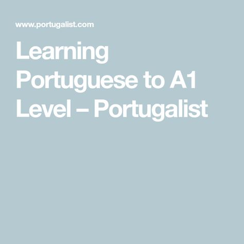 Learning Portuguese to A1 Level – Portugalist Portuguese Grammar, Learning Portuguese, European Portuguese, Government Website, Learn Portuguese, Brazilian Portuguese, Language Courses, Study Course, Language School