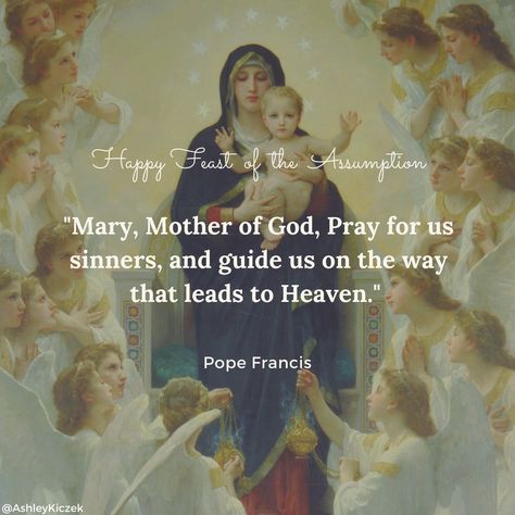 Happy Feast of the Assumption - "Mary, Mother of God, Pray for us sinners, and guide us on the way that leads to Heaven." Pope Francis Happy Feast Mother Mary, Nurses Day Quotes, Assumption Quotes, Bible Verses About Mothers, Quotes For The Soul, Mary Day, Mary Mother Of God, God Pray, Happy Feast