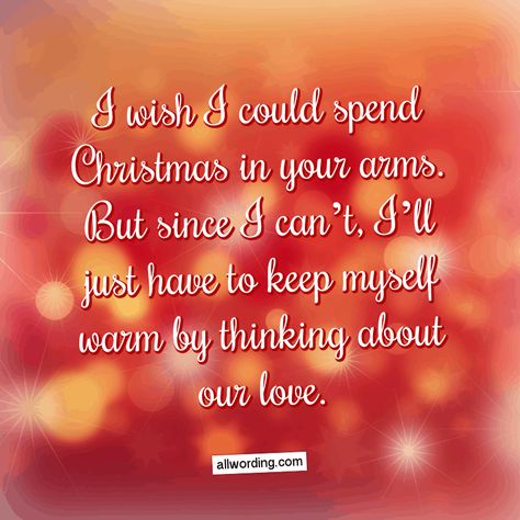 I wish I could spend Christmas in your arms. But since I can't, I'll just have to keep myself warm by thinking about our love. Christmas I Love You Quotes, I Love You Christmas, Christmas Love Messages For Him, Merry Christmas For Him Love, Flirty Christmas Quotes For Him, Merry Christmas Love Quotes For Him, Merry Christmas Quotes For Boyfriend, Christmas Love Quotes For Him, Merry Quotes