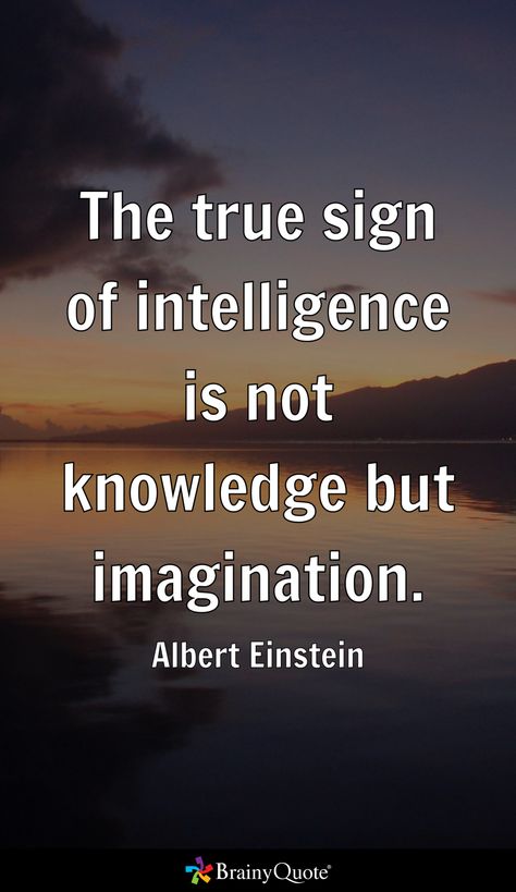 The true sign of intelligence is not knowledge but imagination. - Albert Einstein Einstein Quotes Imagination, Albert Einstein Quotes Technology, Quotes About Knowledge, Sign Of Intelligence, Intelligent Quotes, Bible Verse For Moms, Signs Of Intelligence, Imagination Quotes, Brilliant Quote