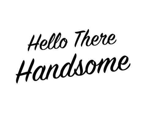 Hello There Handsome - Free Print - Its Overflowing Handsome Quotes, Hello Quotes, Weekly Quotes, Long Distance Quotes, Good Night I Love You, Black & White Quotes, Hey Handsome, Free Print, Free Prints