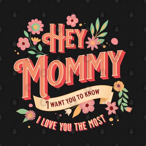 Check out this awesome 'Hey+Mommy+I+want+you+to+know+I+love+you+the+most%2C+Happy+Moth...' design on @TeePublic! I Love My Momma Quotes, I Love You Momma, I Love You Mommy, Supportive Quotes Encouragement, Supportive Quotes, Momma Quotes, Nightmare Before Christmas Quotes, I Love U Mom, African Maternity