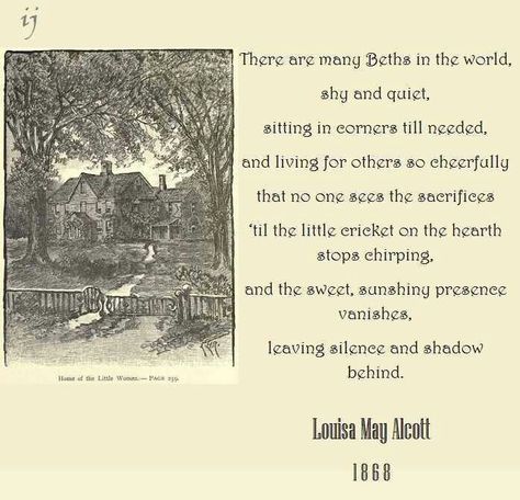 There are many Beths in the world, shy and quiet, sitting in corners till needed, and living for others so cheerfully that no one sees the sacrifices ‘til the little cricket on the hearth stops chirping, and the sweet, sunshiny presence vanishes, leaving silence and shadow behind. : Louisa May Alcott ;)i(: https://www.facebook.com/myceremony1203 [original photography credit welcomed] Beth March, March Quotes, World Quotes, Louisa May Alcott, Literature Quotes, Little Women, Original Photography, Heartfelt Quotes, Poetry Quotes