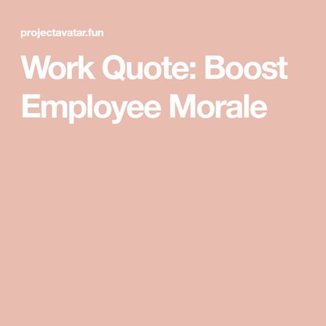 Work Quote: Boost Employee Morale Low Morale Quotes, Workplace Positivity Quotes, Morale Boosting Quotes, Motivational Quotes Workplace, Words Of Encouragement For Employees, Good Employee Quotes, Work Team Quotes, Employee Motivation Ideas, Positive Quotes For Work Team