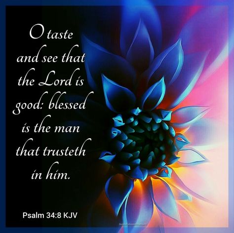 Psalm 34:8 KJV O taste and see that the Lord is good: blessed is the man that trusteth in him. Psalm 34 8, O Taste And See, Beautiful Bible Verses, Taste And See, Psalm 34, The Lord Is Good, God Prayer, Inspirational Quotes Motivation, Trust God