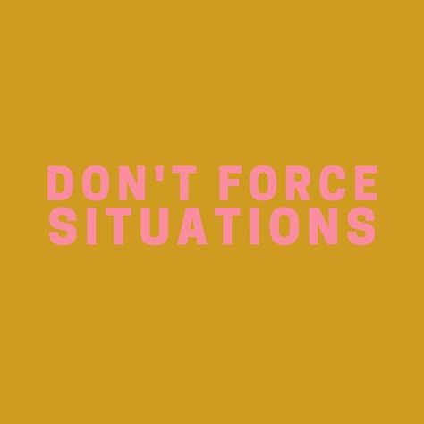 Don't Force Situations Dont Force It Quotes, Don’t Force Anything, Dont Force Quotes, Force Quotes, Inspiring Messages, Inspirational Message, Image Boards, Best Quotes, Force