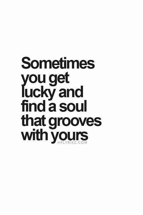 sometimes you get lucky and find a soul that grooves with yours... Quotes Distance Friendship, Quotes Distance, Lovely Quotes, E Card, True Words, The Words, Great Quotes, Beautiful Words, Inspirational Words